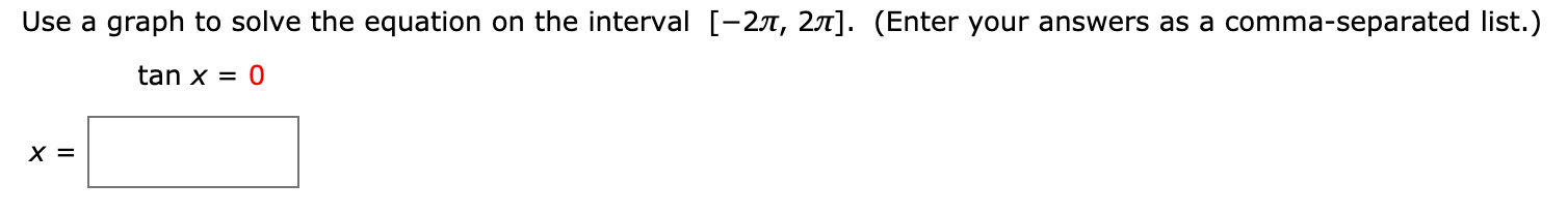 Use a graph to solve the equation on the interval [-2π, 2π]. (Enter your answers as a comma-separated list.)
tan x 0
