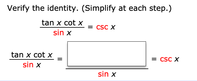 Verify the identity. (Simplify at each step.)
tan x cotX
sin X
CSC x
tan x cot x
sin x
sin x
