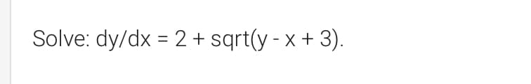 Solve: dy/dx = 2 + sqrt(y - x + 3).
