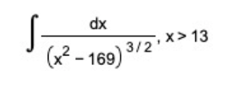 dx
(x - 169) 3/2 X> 13
(x? – 169)
