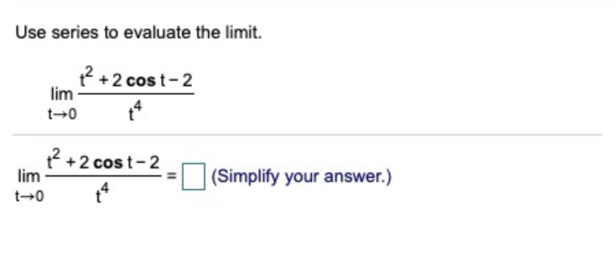 Use series to evaluate the limit.
R +2 cost-2
lim
4
t+0
2 +2 cos t-2
lim
(Simplify your answer.)
