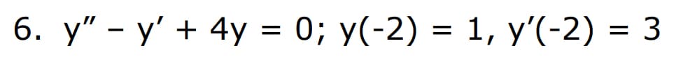 6. y" - y' + 4y = 0; y(-2) = 1, y'(-2) = 3
