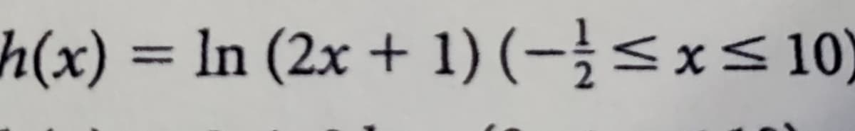 h(x) = ln (2x + 1) (-<x< 10)
