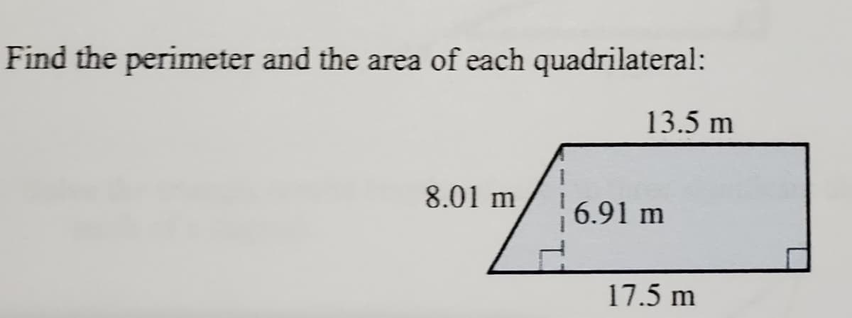 Find the perimeter and the area of each quadrilateral:
13.5 m
8.01 m
6.91 m
17.5 m
