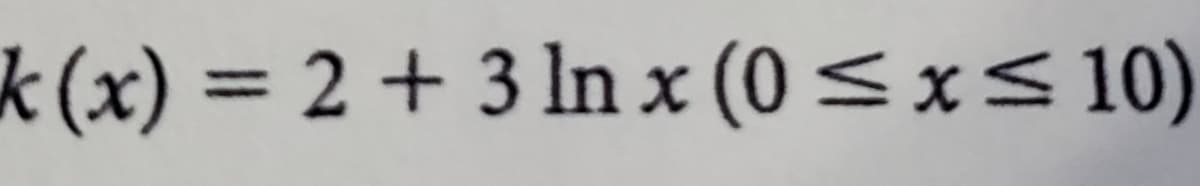 k(x) = 2 + 3 ln x (0< x< 10)
%3D
