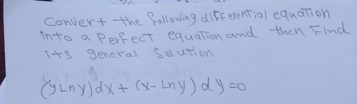 Convert the following differential equation
into a Perfect equation and then Find
its general Solution
dy
(YLny) dx + (x-Lny) d y =o