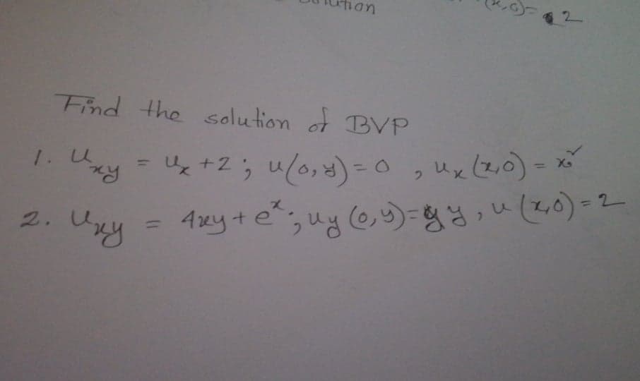 2
Find the solution of BVP
-U +2; u/0,) -0, ux(20)-
%3D
2. Uxy
= 4xy+e,uy (e,s)=gu(20)-2
