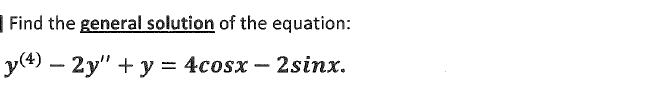Find the general solution of the equation:
y(4) – 2y" + y = 4cosx – 2sinx.
