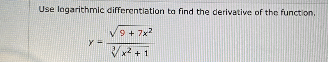 Use logarithmic differentiation to find the derivative of the function.
V9 + 7x²
y =
3
x²
+ 1
