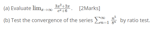 (a) Evaluate lim,→00
3z2+2x
e#+6
[2Marks]
(b) Test the convergence of the series by ratio test.
