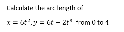 Calculate the arc length of
x = 6t2, y = 6t – 2t3 from 0 to 4
X =
