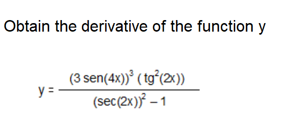 Obtain the derivative of the function y
(3 sen(4x))° ( tgʻ(2x))
y =
(sec(2x) –
