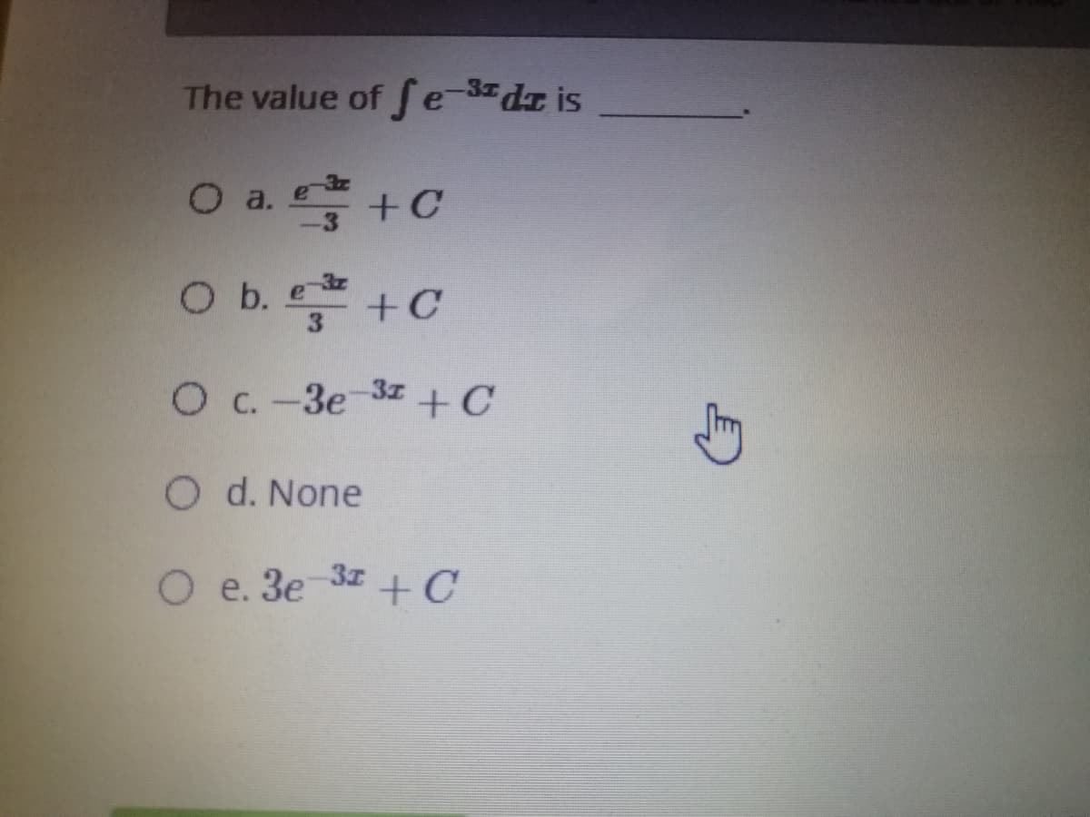 The value of fe-3dr is
O a. +C
O b.+
+C
O C. -3e 3z+C
O d. None
O e. 3e-3z + C
