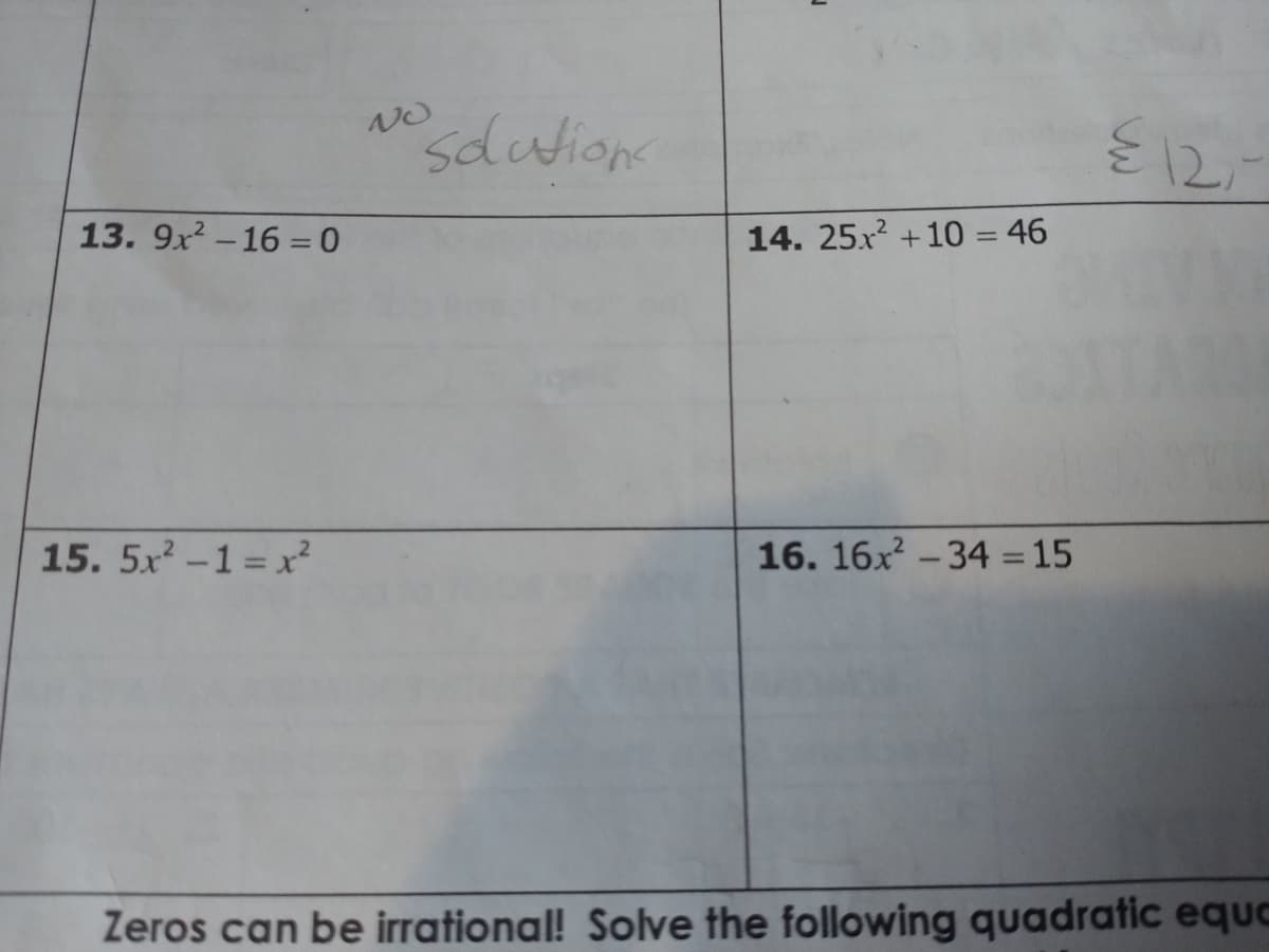 sdution
13. 9x² – 16 =0
14. 25x? +10 = 46
15. 5x -1 = x²
16. 16x - 34 = 15
Zeros can be irrational! Solve the following quadratic equo
