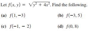 Let f(x, y) = Vy² + 4x. Find the following.
(a) f(1, -3)
(b) f(-3, 5)
(c) f(-1, – 2)
(d) f(0, 8)
