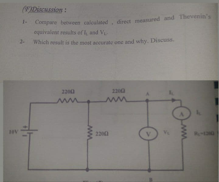 (FDiscussion:
Compare between calculated. direct measured and Thevenin's
equivalent results of I and V-
1-
2-
Which result is the most accurate one and why. Discuss.
2200
2200
10V
2200
V
VE
R 1200
www
