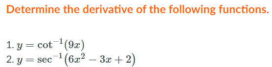 Determine the derivative of the following functions.
1. y = cot(9x)
2. y = sec (6x² – 3x + 2)
-
