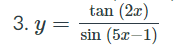 tan (2x)
3. y = sin (5x–1)
