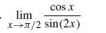 lim
x→1/2 sin(2x)
cos X
