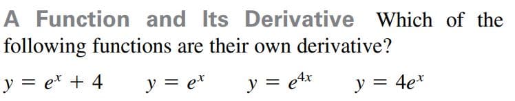 A Function and Its Derivative Which of the
following functions are their own derivative?
y = e* + 4
y = e*
y = e4r
y = 4e*
