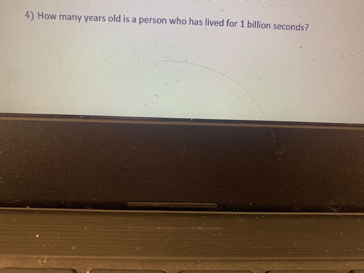 4) How many years old is a person who has lived for 1 billion seconds?
