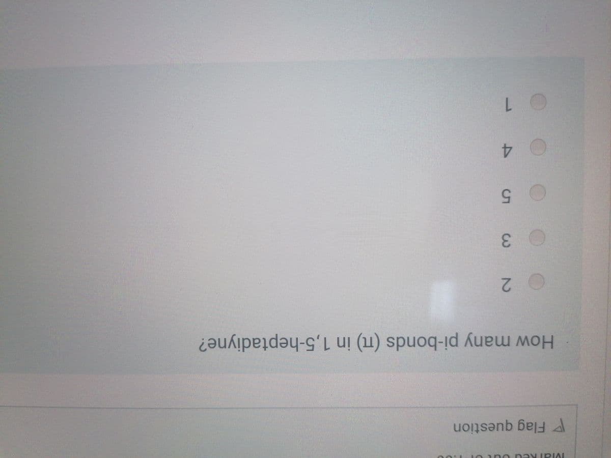 P Flag question
How many pi-bonds (Tt) in 1,5-heptadiyne?
3.
5.
4,
