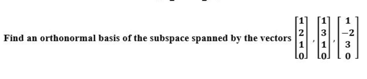 2
Find an orthonormal basis of the subspace spanned by the vectors
1
-2
1
3
LoJ
