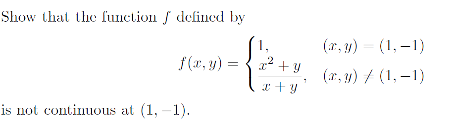 Show that the function f defined by
1.
(x, y) = (1, –1)
f (x, y) :
x² + y
.2
(x, y) + (1, –1)
x + Y
is not continuous at (1, –1).
