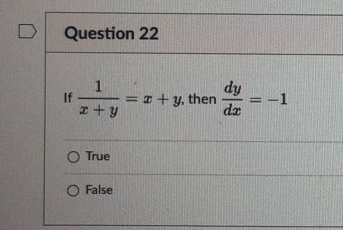 Question 22
1
If
xy
True
False
= x + y, then
dy
= -1
