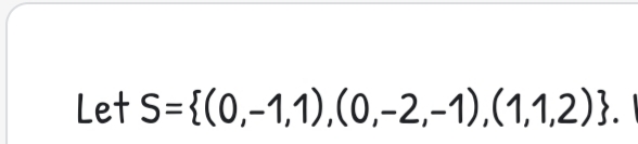 Let S={(0,-1,1),(0,-2,-1).(1,1,2)}.
