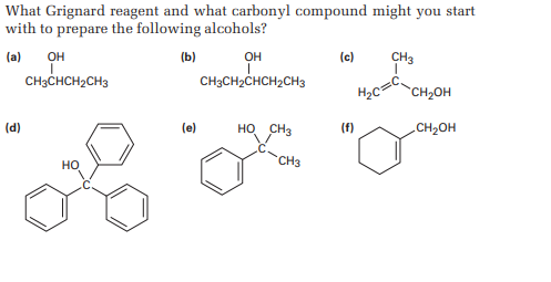 What Grignard reagent and what carbonyl compound might you start
with to prepare the following alcohols?
(a) OH
(b)
(d)
CH3CHCH₂CH3
HO
(e)
OH
CH3CH2CHCH2CH3
HO CH3
CH3
(c) CH3
H₂C=C₁
(f)
CH₂OH
CH₂OH