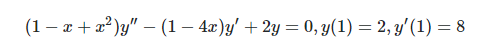 (1 – x + a² )y" – (1 – 4æ)y' + 2y = 0, y(1) = 2, y'(1) = 8
