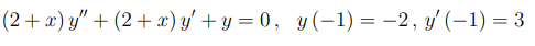 (2+x) y" + (2 + x) y' + y = 0, y(-1) = –2, y' (–1) = 3

