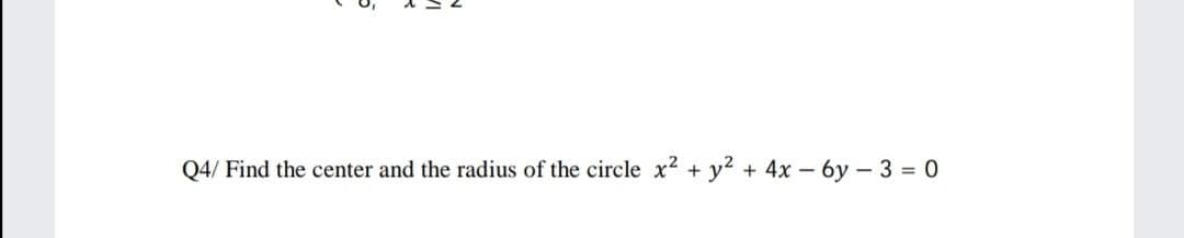 Q4/ Find the center and the radius of the circle x² + y2 + 4x - 6y – 3 = 0
