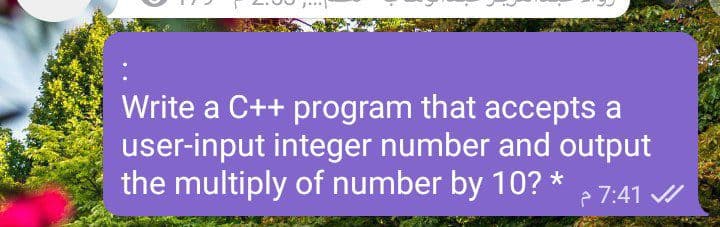Write a C++ program that accepts a
user-input integer number and output
the multiply of number by 10? * e 7:41 /
