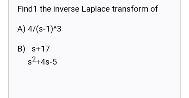 Find1 the inverse Laplace transform of
A) 4/(s-1)^3
B) s+17
s2+4s-5
