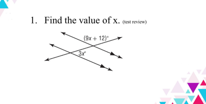 1. Find the value of x. (test review)
(9x + 12)°
3x
