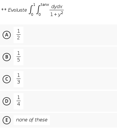 tanx
dydx
** Evaluate
1+ y?
1
A
2
1
(B
(c)
3
D
4
(E
none of these
