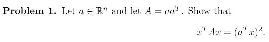 Problem 1. Let a E R" and let A = aa". Show that
x™ Ax = (a" x)².
т
2
