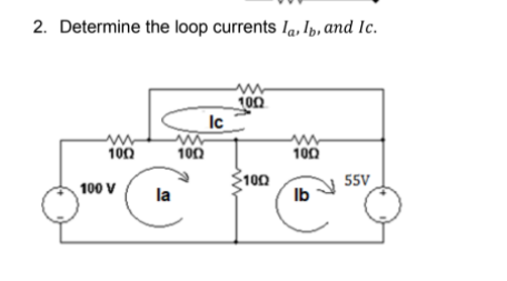 2. Determine the loop currents Ia, I», and Ic.
100
Ic
100
100
100
100
Ib
55V
100 V
la
