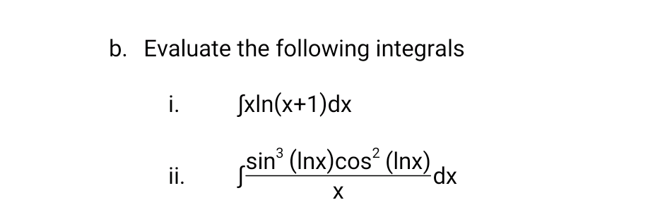 Evaluate the following integrals
i.
SxIn(x+1)dx
sin (Inx)cos (Inx),
2
ii.
