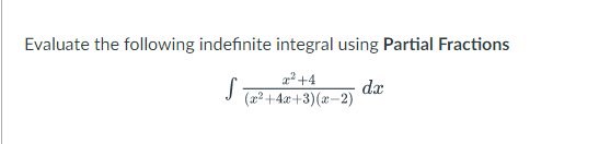 Evaluate the following indefinite integral using Partial Fractions
S
x² +4
(x²+4x+3)(x-2)
dx