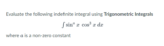 Evaluate the following indefinite integral using Trigonometric Integrals
f sinª x cos³x da
where a is a non-zero constant