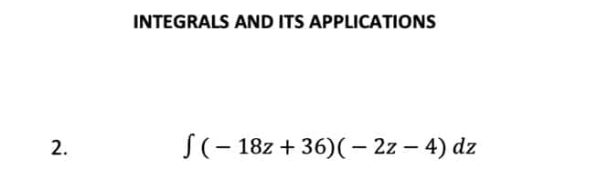 2.
INTEGRALS AND ITS APPLICATIONS
√(- 18z +36)( - 2z - 4) dz