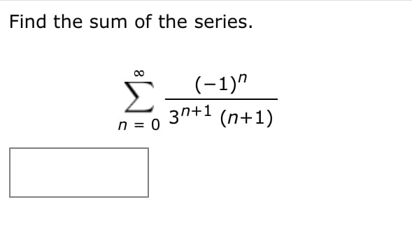 Find the sum of the series.
(-1)"
Σ
3n+1 (n+1)
n = 0
