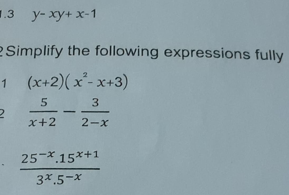 1.3
y-xy+ x-1
e Simplify the following expressions fully
1 (x+2)(x- x+3)
3
x+2 2-x
25-x.15x+1
3x.5-x
