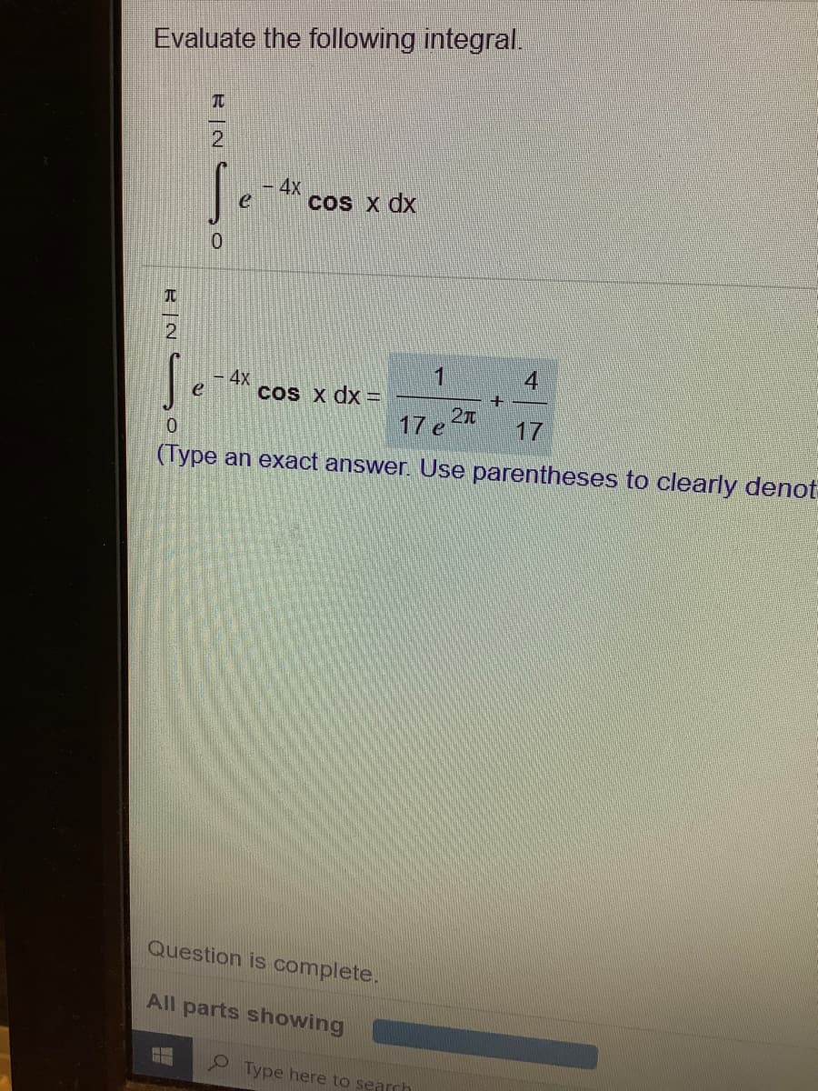 Evaluate the following integral.
TC
2
-4x
cos x dx
元
1
4
4x
CoS x dx =
17 e
17
(Type an exact answer. Use parentheses to clearly denot
Question is complete.
All parts showing
Type here to search
