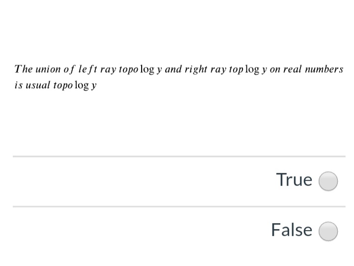 The union of left ray topo log y and right ray top log y on real numbers
is usual topo log y
True
False
