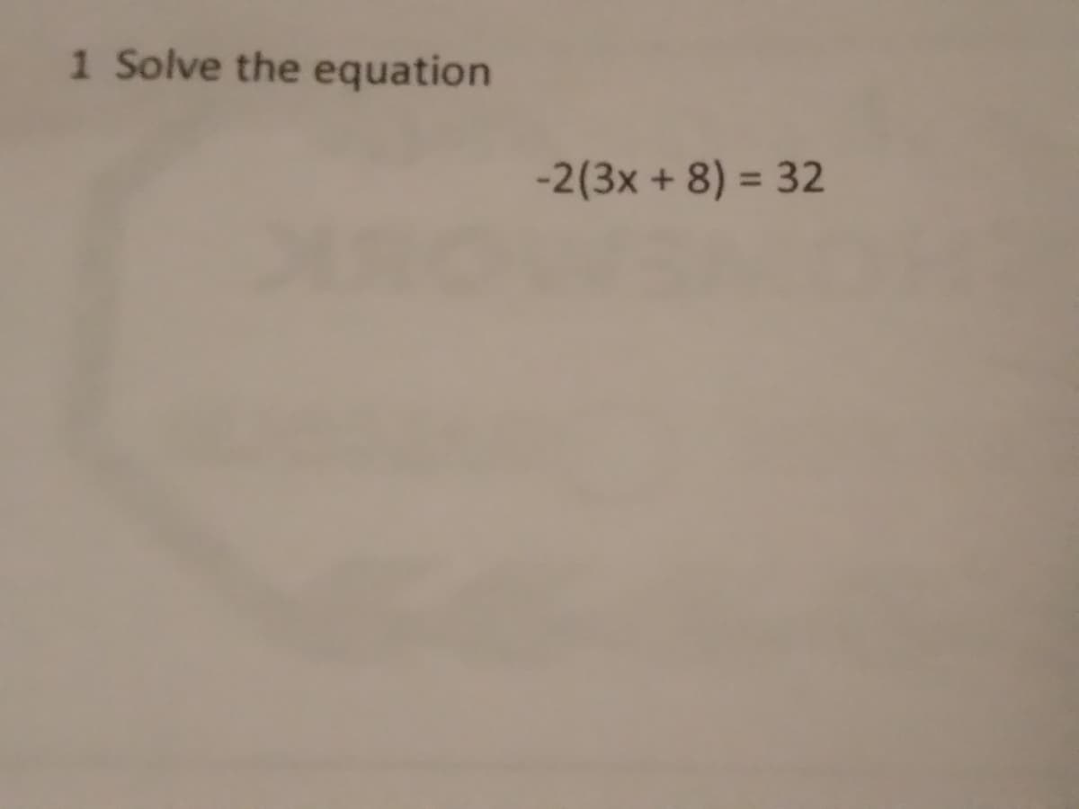 1 Solve the equation
-2(3x + 8) = 32
%3D
