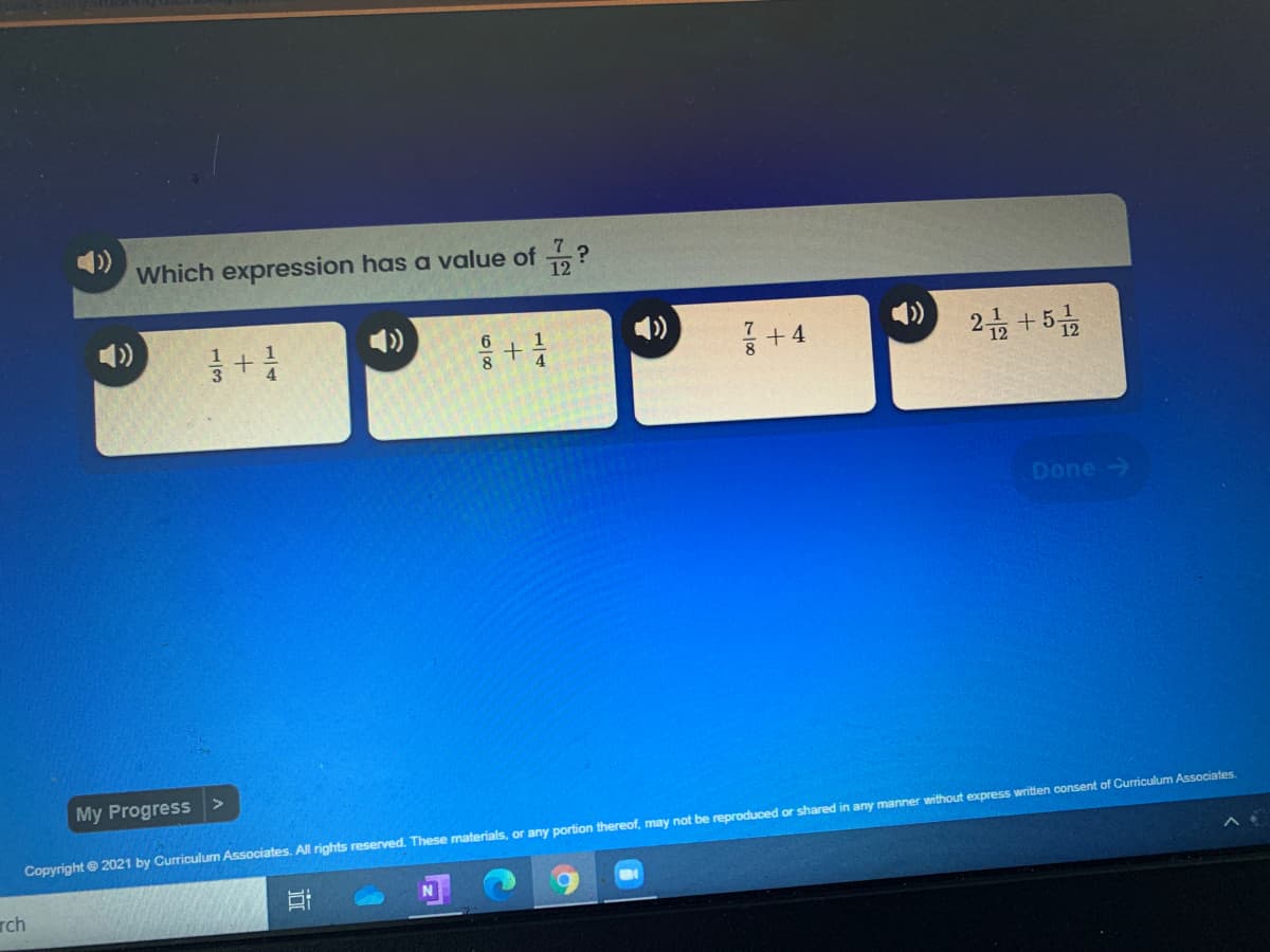 Which expression has a value of
)
4)
+ 4
2급 +5급
6
8
Done >
My Progress
Copyright e 2021 by Curriculum Associates. All rights reserved. These materials, or any portion thereof, may not be reproduced or shared in any manner without express written consent of Curriculum Associates.
rch
1/4
近
